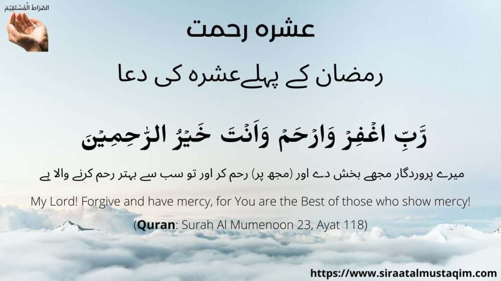 Ashra Rehmat Ramadan ke Pehle Ashray Ki Dua rabbighfir warham wa anta khairur rahemeen رب اغفر وارحم وانت خير الراحمين,  رَّبِّ اغۡفِرۡ وَارۡحَمۡ وَاَنۡتَ خَيۡرُ الرّٰحِمِيۡنَ‏ میرے پروردگار مجھے بخش دے اور (مجھ پر) رحم کر اور تو سب سے بہتر رحم کرنے والا ہے.  my lord forgive and have mercy for you are the best of those who show mercy